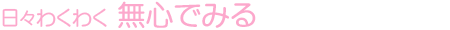 日々わくわく 無心でみる
